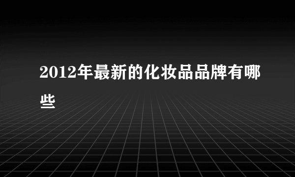 2012年最新的化妆品品牌有哪些
