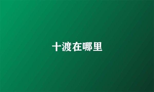 十渡在哪里
