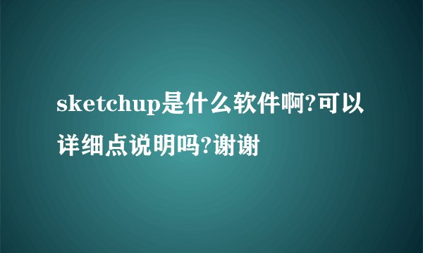 sketchup是什么软件啊?可以详细点说明吗?谢谢