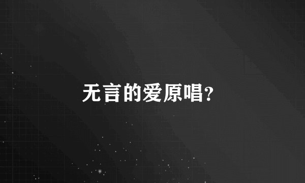 无言的爱原唱？