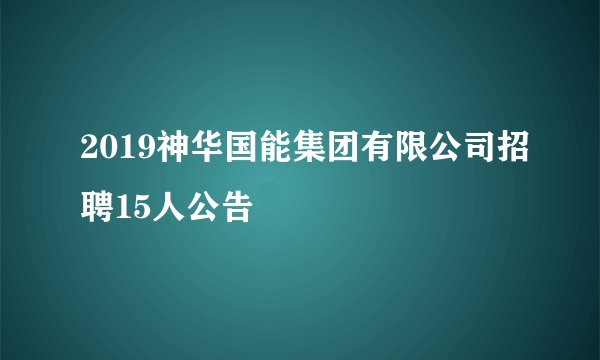 2019神华国能集团有限公司招聘15人公告