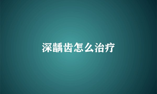 深龋齿怎么治疗