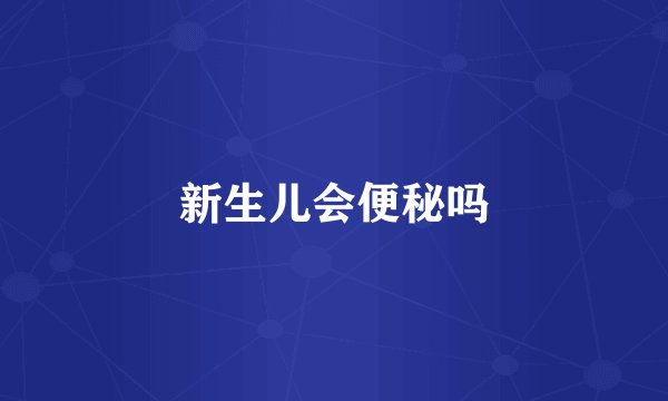 新生儿会便秘吗