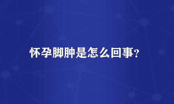 怀孕脚肿是怎么回事？