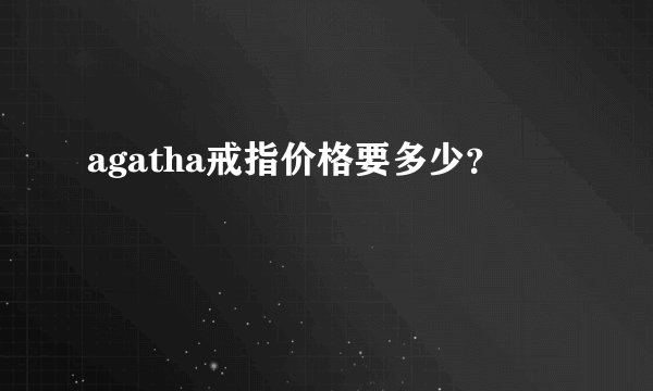 agatha戒指价格要多少？