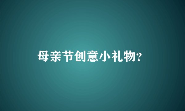 母亲节创意小礼物？
