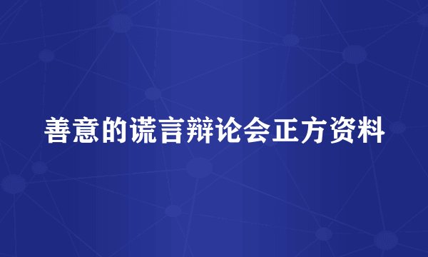 善意的谎言辩论会正方资料