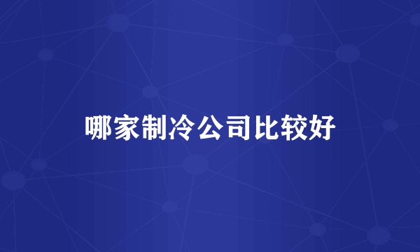 哪家制冷公司比较好