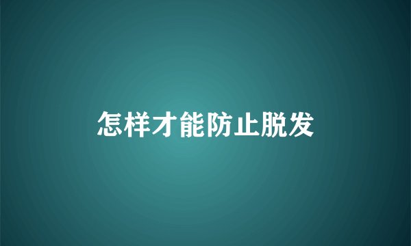 怎样才能防止脱发