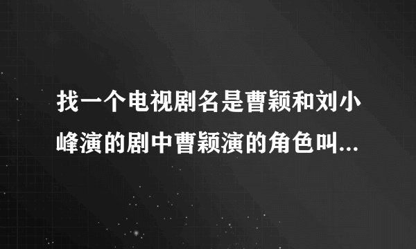 找一个电视剧名是曹颖和刘小峰演的剧中曹颖演的角色叫白雪刘小峰的角色叫蓝天峰