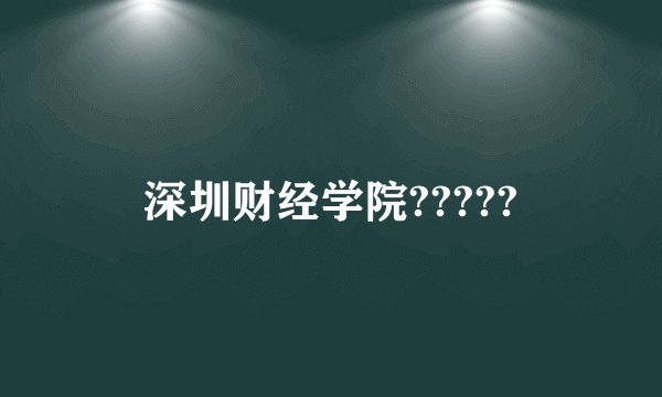 深圳财经学院?????