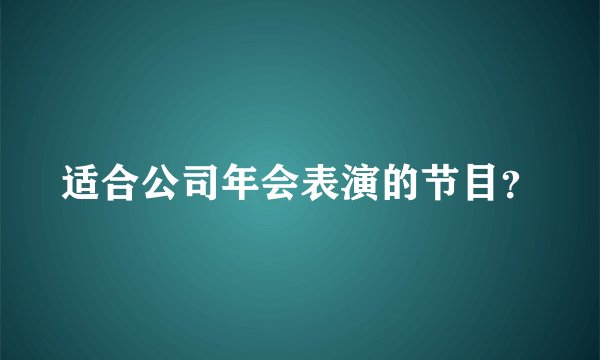 适合公司年会表演的节目？