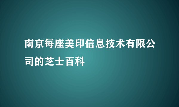 南京每座美印信息技术有限公司的芝士百科