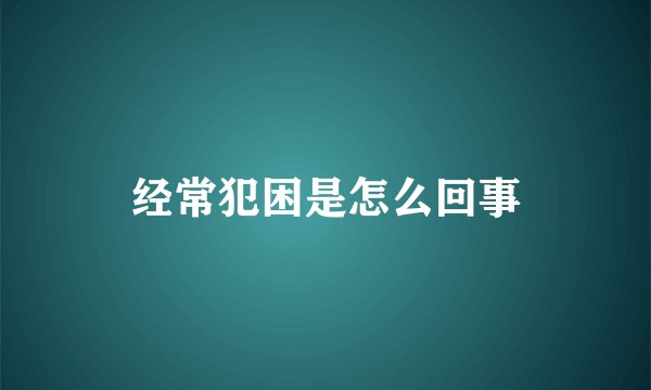 经常犯困是怎么回事