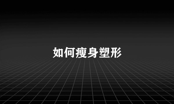 如何瘦身塑形