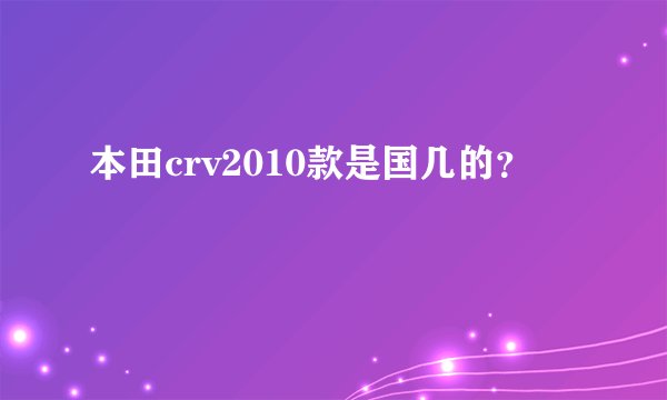 本田crv2010款是国几的？