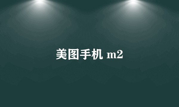 美图手机 m2