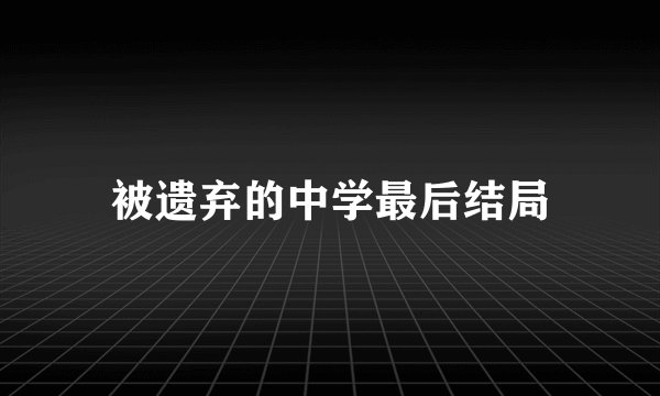 被遗弃的中学最后结局