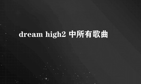 dream high2 中所有歌曲