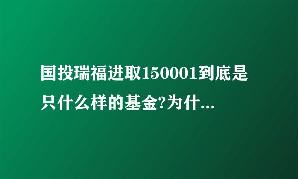 国投瑞福进取150001到底是只什么样的基金?为什么会有如此巨大的涨跌?哪位高手能解释一下吗?