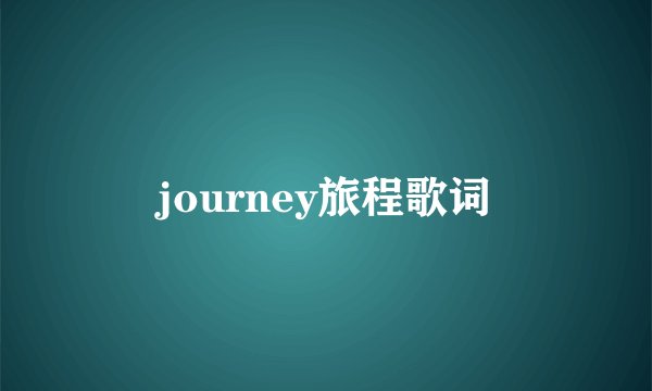 journey旅程歌词