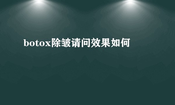 botox除皱请问效果如何