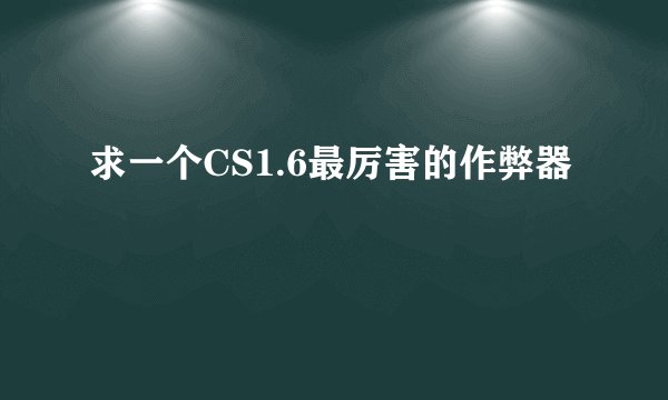 求一个CS1.6最厉害的作弊器