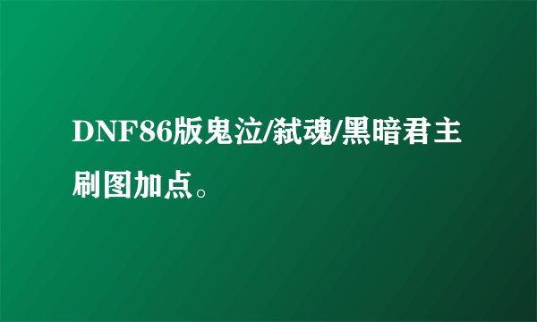 DNF86版鬼泣/弑魂/黑暗君主刷图加点。