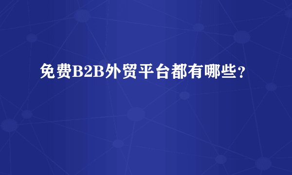 免费B2B外贸平台都有哪些？