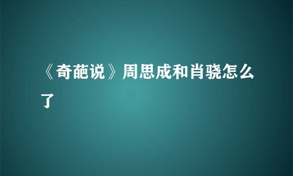 《奇葩说》周思成和肖骁怎么了
