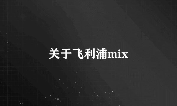 关于飞利浦mix