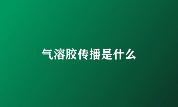 气溶胶传播是什么