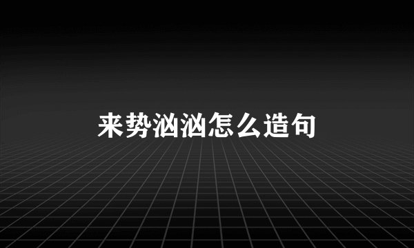来势汹汹怎么造句