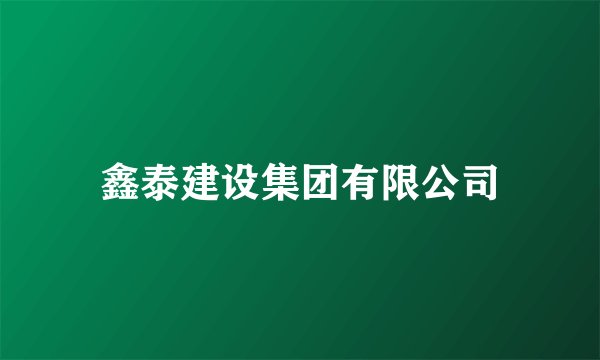 鑫泰建设集团有限公司