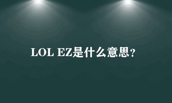 LOL EZ是什么意思？