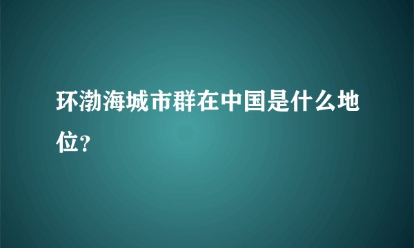 环渤海城市群在中国是什么地位？