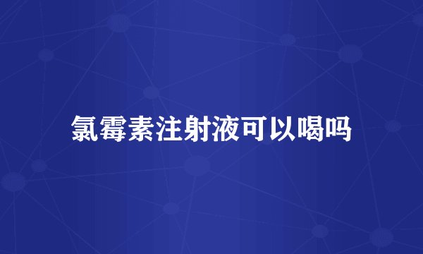 氯霉素注射液可以喝吗