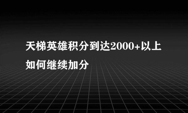 天梯英雄积分到达2000+以上如何继续加分