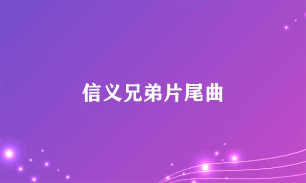信义兄弟片尾曲