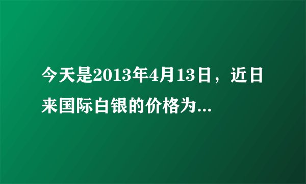 今天是2013年4月13日，近日来国际白银的价格为什么持续下跌？谁能帮我深度分析一下原因，谢谢！