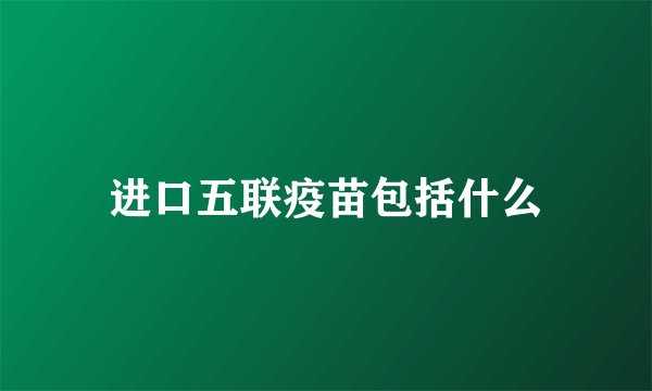 进口五联疫苗包括什么