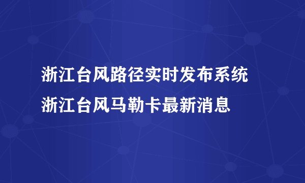浙江台风路径实时发布系统 浙江台风马勒卡最新消息