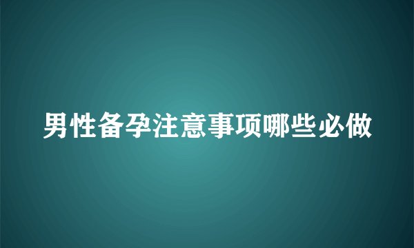 男性备孕注意事项哪些必做