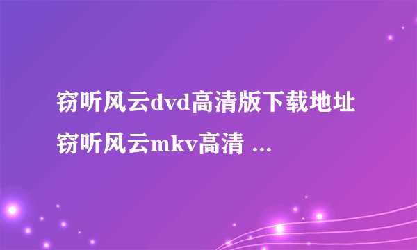 窃听风云dvd高清版下载地址 窃听风云mkv高清 窃听风云DVD国语版下