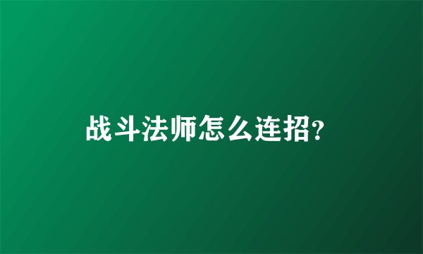 战斗法师怎么连招？