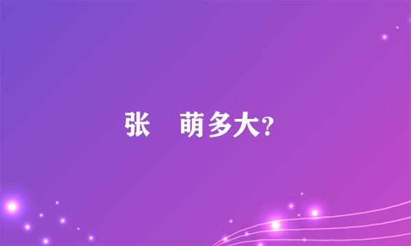 张洢萌多大？