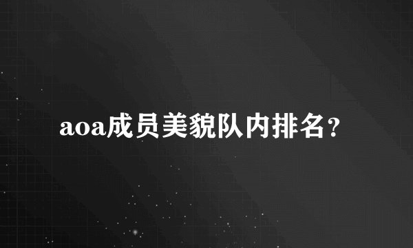 aoa成员美貌队内排名？