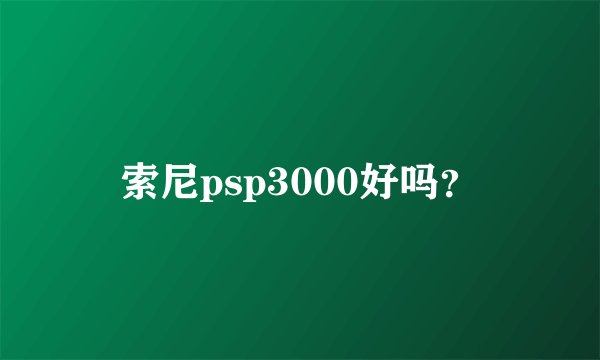 索尼psp3000好吗？