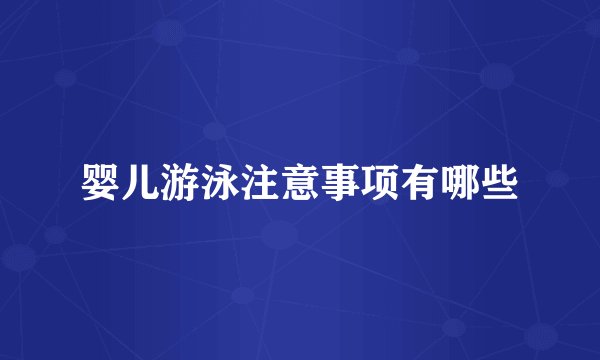 婴儿游泳注意事项有哪些