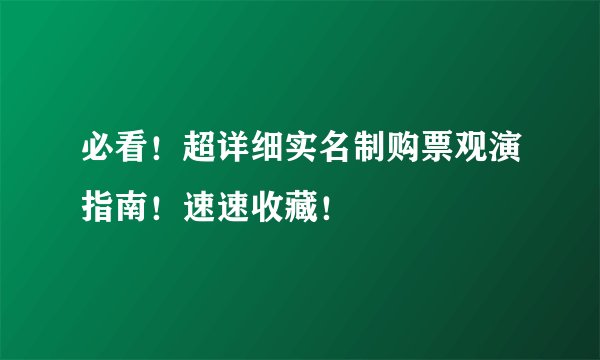 必看！超详细实名制购票观演指南！速速收藏！
